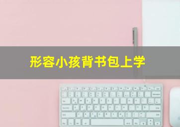 形容小孩背书包上学