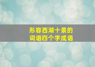 形容西湖十景的词语四个字成语