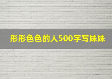 形形色色的人500字写妹妹