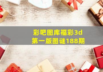 彩吧图库福彩3d第一版图谜188期