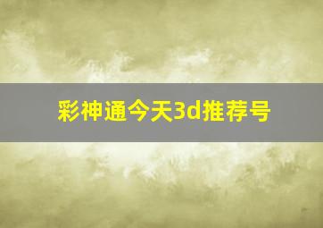 彩神通今天3d推荐号