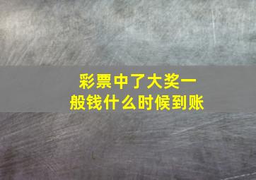 彩票中了大奖一般钱什么时候到账