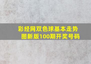 彩经网双色球基本走势图新版100期开奖号码