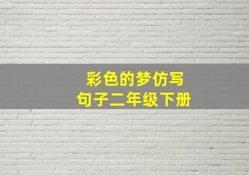 彩色的梦仿写句子二年级下册