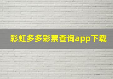 彩虹多多彩票查询app下载