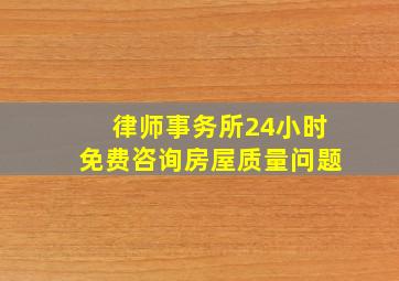 律师事务所24小时免费咨询房屋质量问题