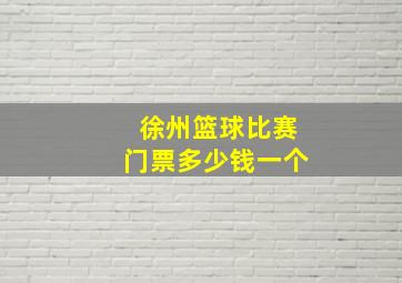 徐州篮球比赛门票多少钱一个