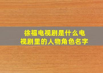 徐福电视剧是什么电视剧里的人物角色名字