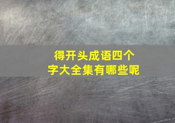 得开头成语四个字大全集有哪些呢