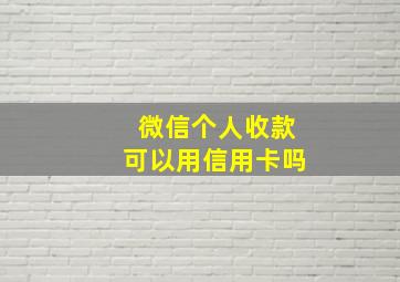 微信个人收款可以用信用卡吗