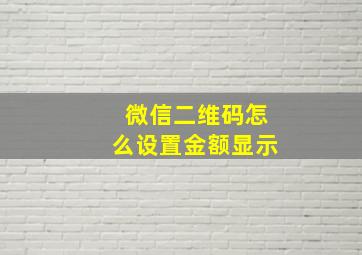 微信二维码怎么设置金额显示