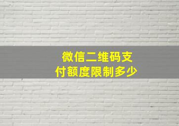 微信二维码支付额度限制多少