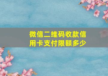 微信二维码收款信用卡支付限额多少