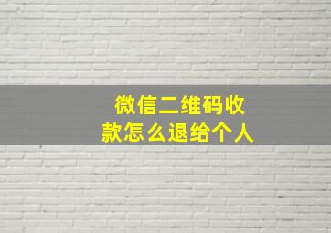 微信二维码收款怎么退给个人