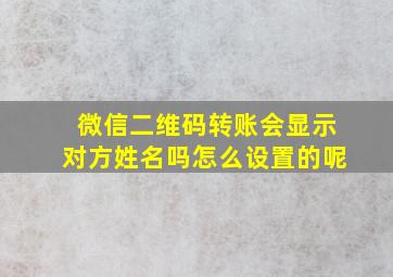 微信二维码转账会显示对方姓名吗怎么设置的呢