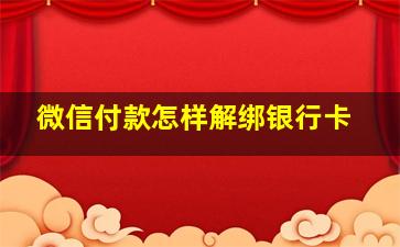 微信付款怎样解绑银行卡