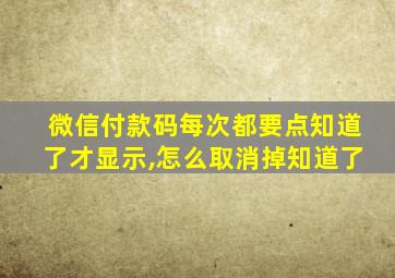 微信付款码每次都要点知道了才显示,怎么取消掉知道了