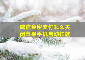 微信免密支付怎么关闭苹果手机自动扣款