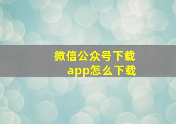 微信公众号下载app怎么下载