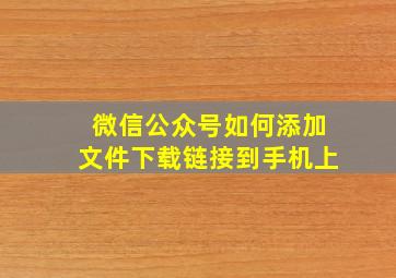 微信公众号如何添加文件下载链接到手机上