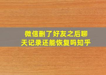 微信删了好友之后聊天记录还能恢复吗知乎