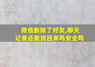 微信删除了好友,聊天记录还能找回来吗安全吗