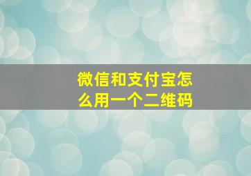 微信和支付宝怎么用一个二维码