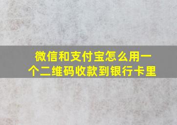 微信和支付宝怎么用一个二维码收款到银行卡里