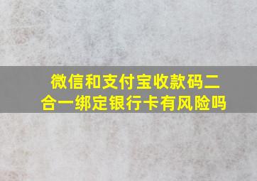 微信和支付宝收款码二合一绑定银行卡有风险吗