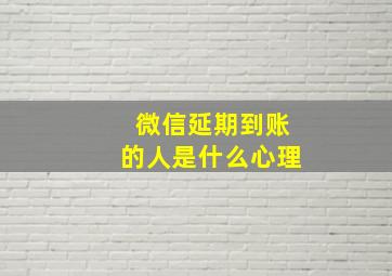 微信延期到账的人是什么心理