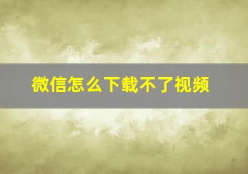 微信怎么下载不了视频