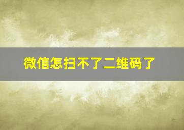 微信怎扫不了二维码了