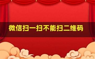 微信扫一扫不能扫二维码