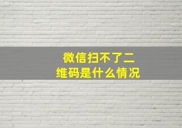 微信扫不了二维码是什么情况