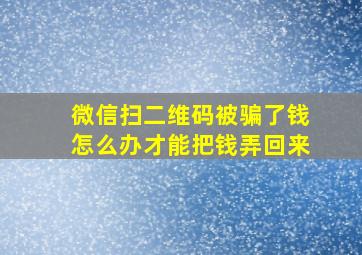 微信扫二维码被骗了钱怎么办才能把钱弄回来