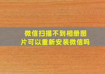 微信扫描不到相册图片可以重新安装微信吗