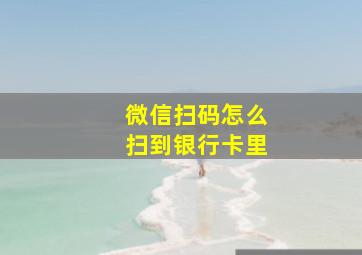 微信扫码怎么扫到银行卡里