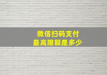 微信扫码支付最高限额是多少