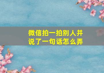 微信拍一拍别人并说了一句话怎么弄