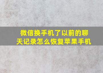 微信换手机了以前的聊天记录怎么恢复苹果手机