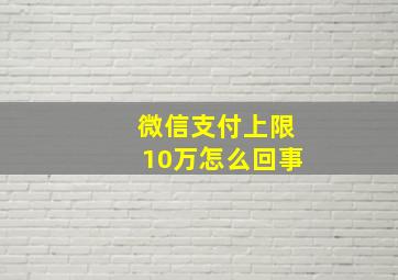 微信支付上限10万怎么回事