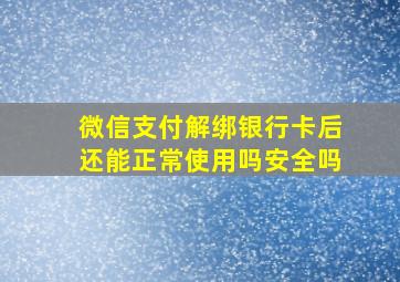 微信支付解绑银行卡后还能正常使用吗安全吗