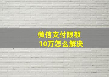 微信支付限额10万怎么解决