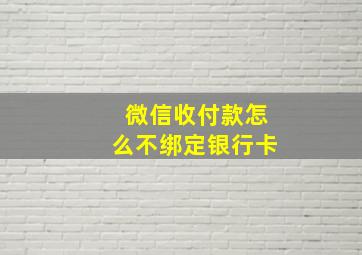 微信收付款怎么不绑定银行卡