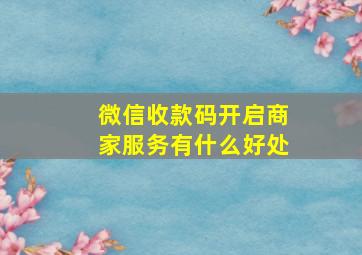 微信收款码开启商家服务有什么好处