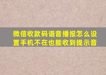 微信收款码语音播报怎么设置手机不在也能收到提示音