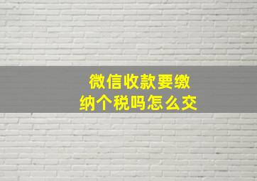 微信收款要缴纳个税吗怎么交