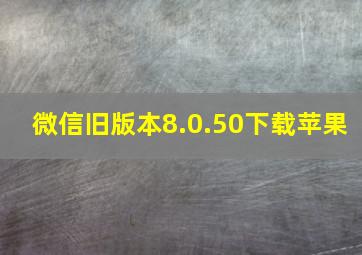 微信旧版本8.0.50下载苹果