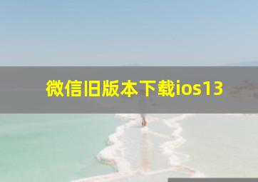 微信旧版本下载ios13