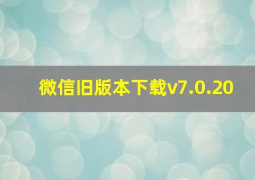 微信旧版本下载v7.0.20